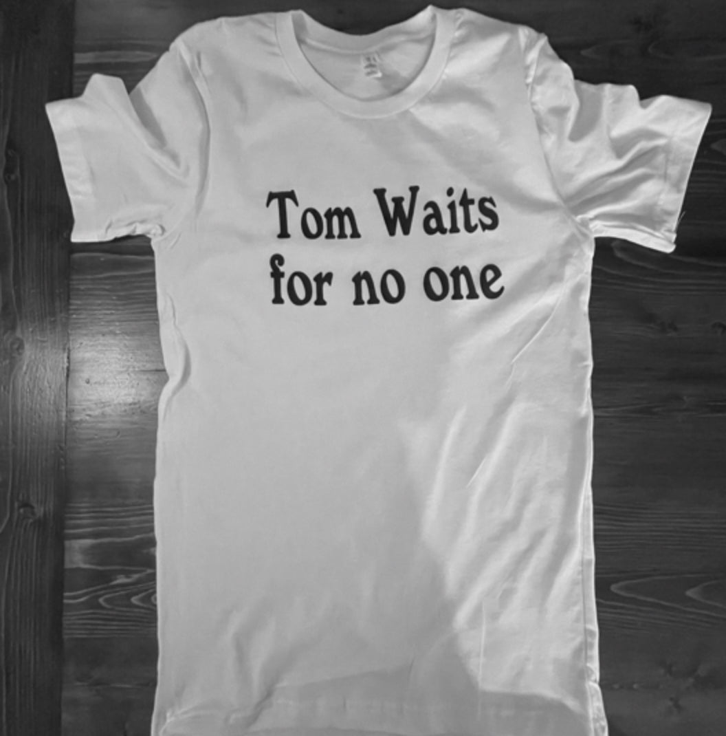 Tom Waits for No One T Shirt